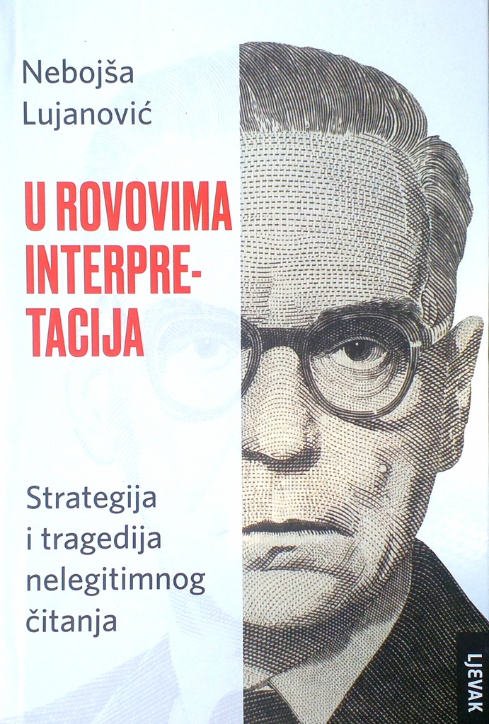 U ROVOVIMA INTERPRETACIJE - STRATEGIJA I TRAGEDIJA NELEGITIMNOG ČITANJA