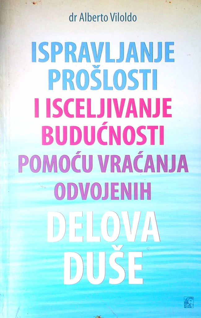 ISPRAVLJANJE PROŠLOSTI I ISCELJIVANJE BUDUĆNOSTI POMOĆU VRAĆANJA ODVOJENIH DELOVA DUŠE