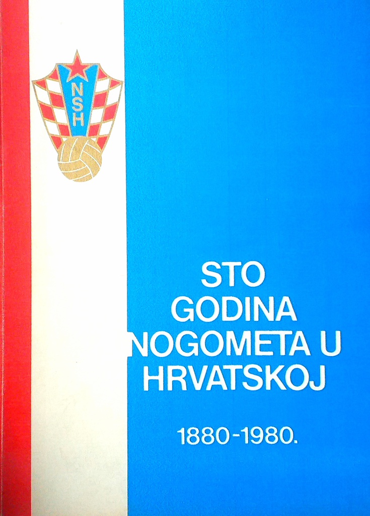 STO GODINA NOGOMETA U HRVATSKOJ 1880.-1980.