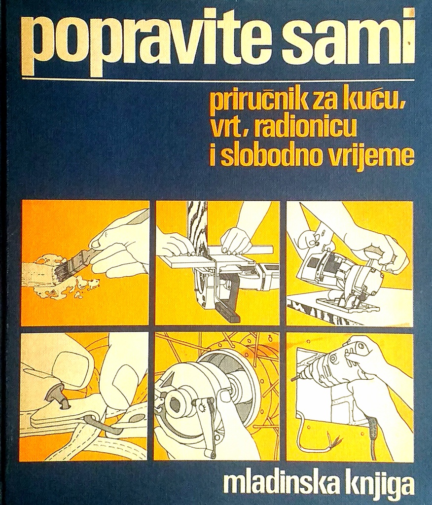 POPRAVITE SAMI: PRIRUČNIK ZA KUĆU, VRT, RADIONICU I SLOBODNO VRIJEME