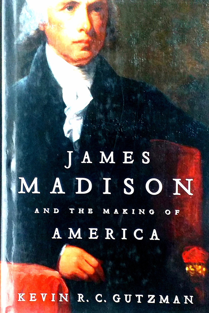 JAMES MADISON AND THE MAKING OF AMERICA