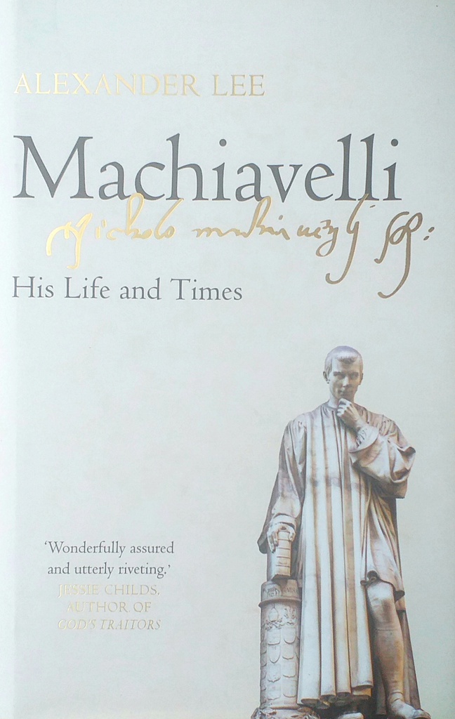 MACHIAVELLI - HIS LIFE AND TIMES