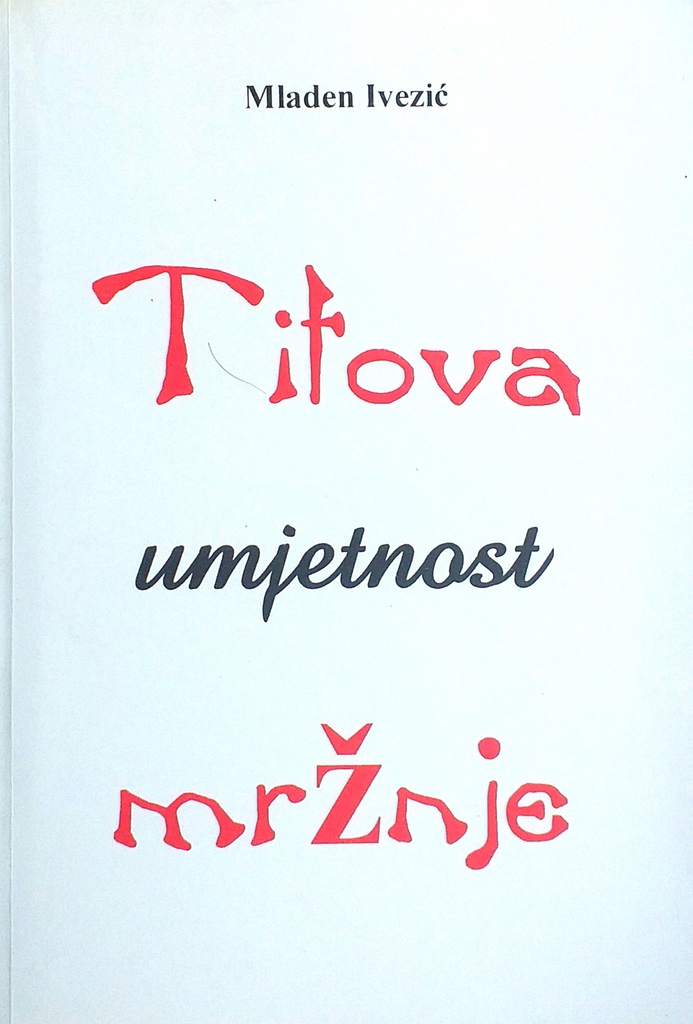 TITOVA UMJETNOST MRŽNJE