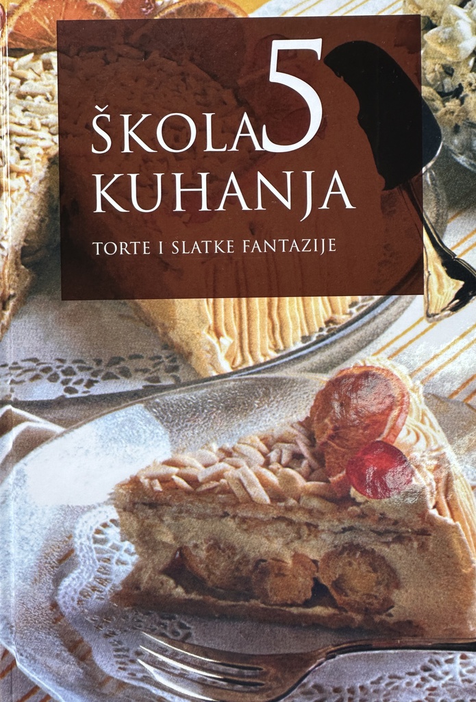 ŠKOLA KUHANJA 5 TORTE I SLATKE FANTAZIJE