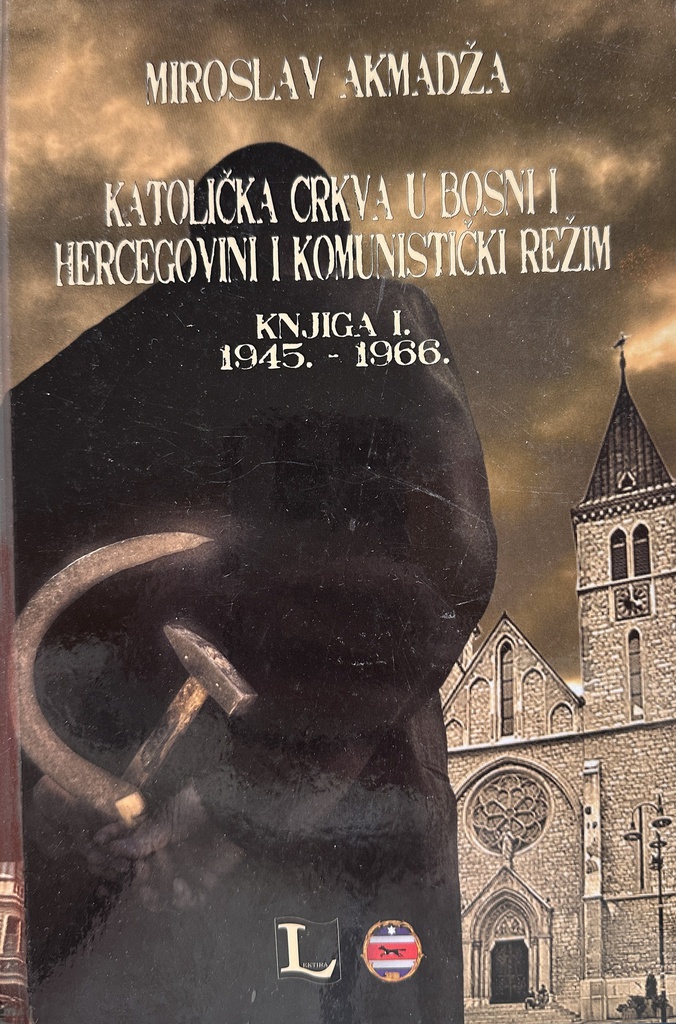 KATOLIČKA CRKVA U BOSNI I HERCEGOVINI I KOMUNISTIČKI REŽIM KNJIGA I. 1945.-1966.