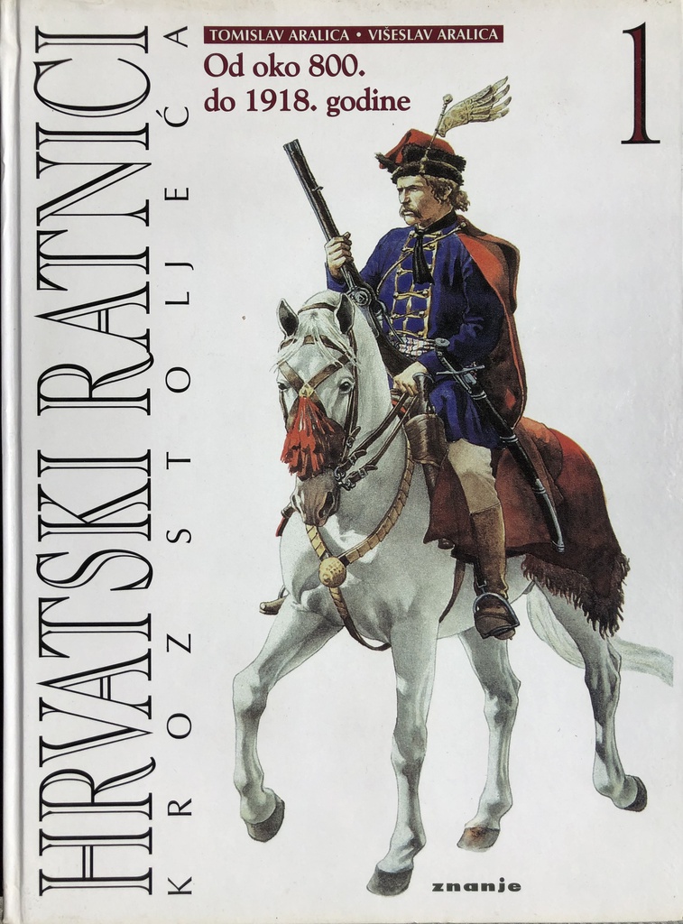 HRVATSKI RATNICI KROZ STOLJEĆA 1 - OD OKO 800. DO 1918 GODINE