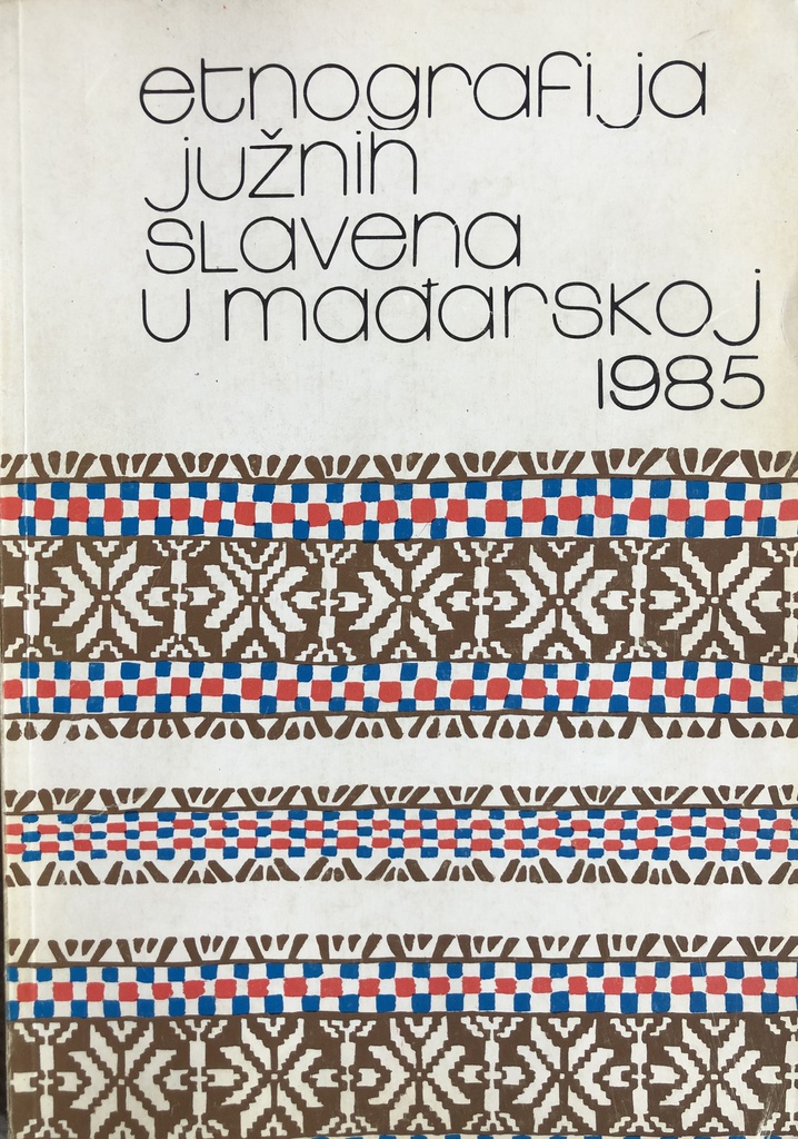 ETNOGRAFIJA JUŽNIH SLAVENA U MAĐARSKOJ 1985