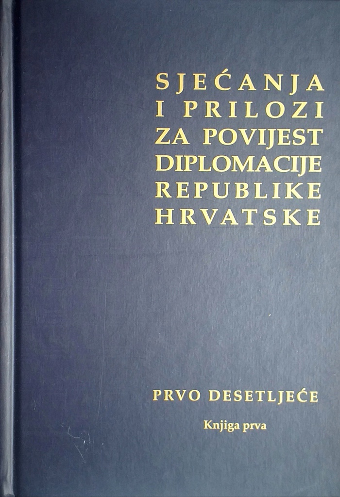 SJEĆANJA I PRILOZI ZA POVIJEST DIPLOMACIJE REPUBLIKE HRVATSKE - KNJIGA PRVA