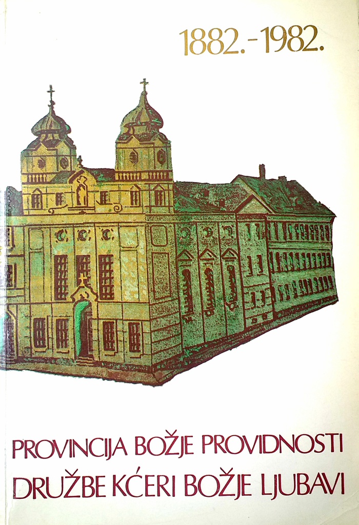 PROVINCIJA BOŽJE PROVIDNOSTI DRUŽBE KĆERI BOŽJE LJUBAVI 1882.-1982.