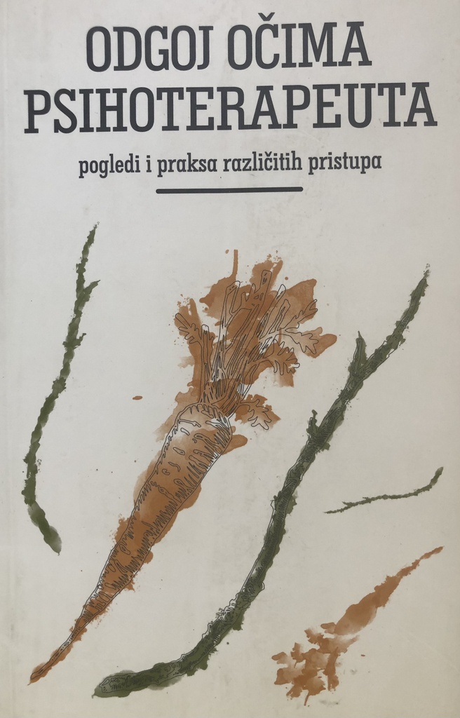 ODGOJ OČIMA PSIHOTERAPEUTA-POGLEDI I PRAKSA RAZLIČITIH PRISTUPA