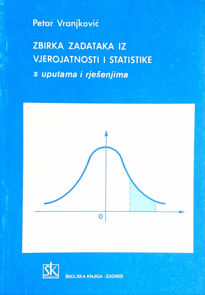 ZBIRKA ZADATAKA IZ VJEROJATNOSTI I STATISTIKE S UPUTAMA I RJEŠENJIMA