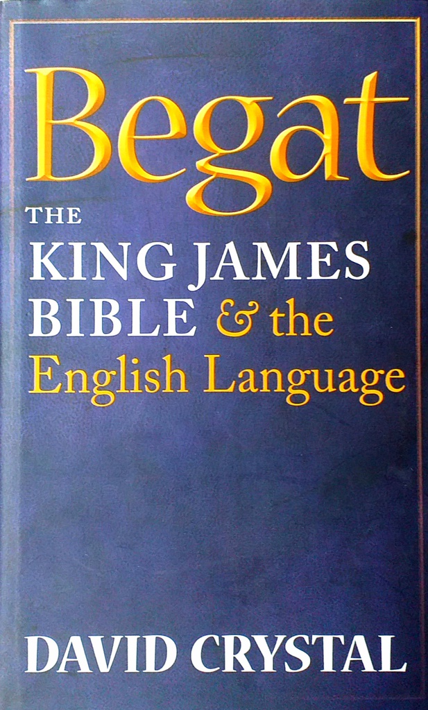 BEGAT - THE KING JAMES BIBLE AND THE ENGLISH LANGUAGE