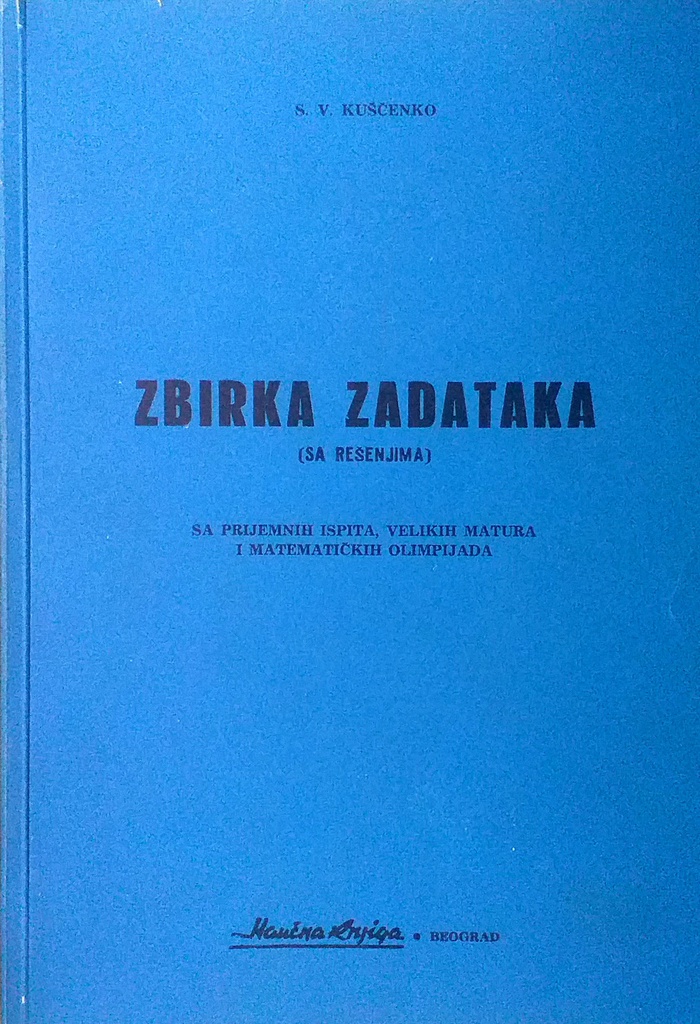 ZBIRKA ZADATAKA SA REŠENJIMA SA PRIJAMNIH ISPITA, VELIKIH MATURA I MATEMATIČKIH OLIMPIJADA