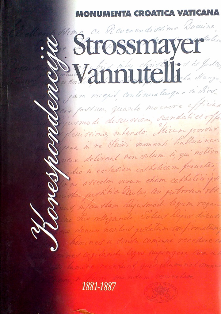 KORESPONDENCIJA: JOSIP JURAJ STROSSMAYER - SERAFIN VANNUTELLI 1881.-1887.