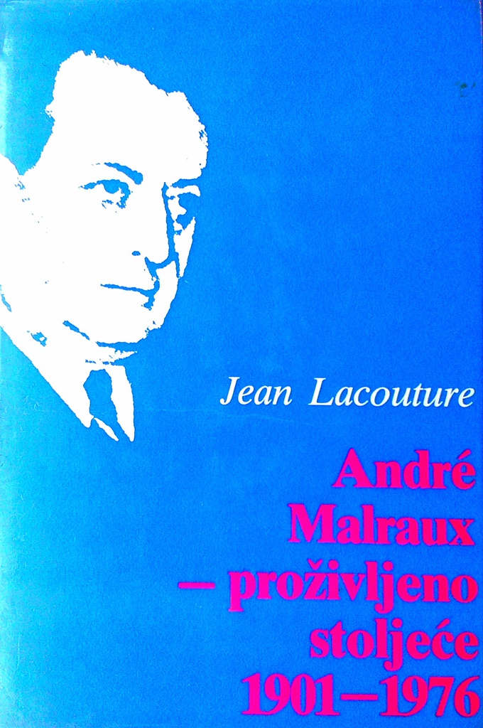 ANDRE MALRAUX - PROŽIVLJENO STOLJEĆE 1901.-1976.