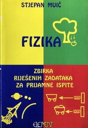 [B-01-3A] FIZIKA - ZBIRKA RIJEŠENIH ZADATAKA ZA PRIJAMNE ISPITE