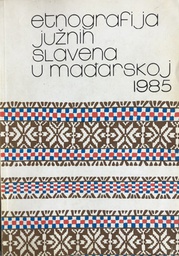 [A-12-1A] ETNOGRAFIJA JUŽNIH SLAVENA U MAĐARSKOJ 1985