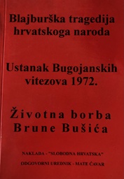 [C-01-3B] BLAJBURŠKA TRAGEDIJA HRVATSKOGA NARODA - USTANAK BUGOJANSKIH VITEZOVA 1972. - ŽIVOTNA BORBA BRUNE BUŠIĆA
