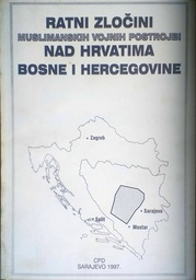 [C-07-1B] RATNI ZLOČINI MUSLIMANSKIH VOJNIH POSTROJBI NAD HRVATIMA BOSNE I HERCEGOVINE