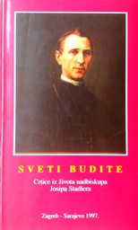 [D-07-5B] SVETI BUDITE - CRTICE IZ ŽIVOTA NADBISKUPA JOSIPA STADLERA