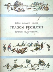 [D-05-1A] TRAGOM PROŠLOSTI - POVIJESNI ATLAS U SLIKAMA