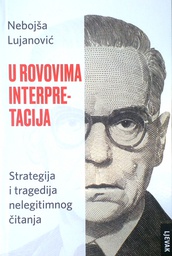 [D-10-3B] U ROVOVIMA INTERPRETACIJE - STRATEGIJA I TRAGEDIJA NELEGITIMNOG ČITANJA