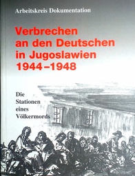 [D-12-6A] VERBRECHEN AN DEN DEUTSCHEN IN JUGOSLAWIEN 1944.-1948.