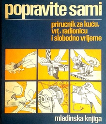 [D-13-1B] POPRAVITE SAMI: PRIRUČNIK ZA KUĆU, VRT, RADIONICU I SLOBODNO VRIJEME