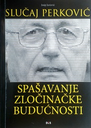 [C-15-5A] SLUČAJ PERKOVIĆ: SPAŠAVANJE ZLOČINAČKE BUDUĆNOSTI